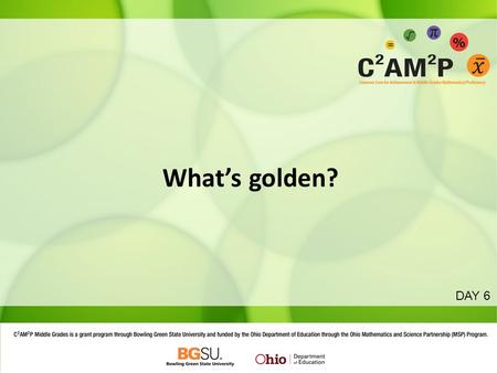 What’s golden? DAY 6. Reflecting on SMCs and SMPs Share across your table with different SMPs and SMCs addressed by today’s activities. – Be purposeful.