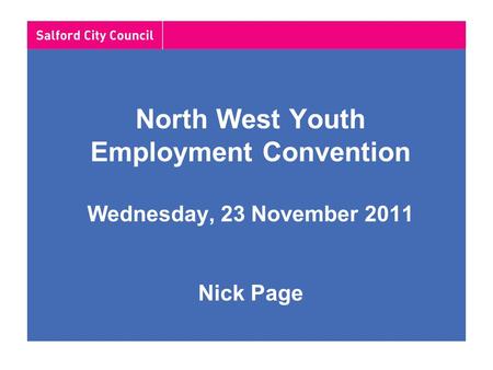 North West Youth Employment Convention Wednesday, 23 November 2011 Nick Page.