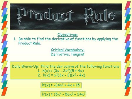Objectives: 1.Be able to find the derivative of functions by applying the Product Rule. Critical Vocabulary: Derivative, Tangent Daily Warm-Up: Find the.