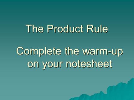 The Product Rule Complete the warm-up on your notesheet.