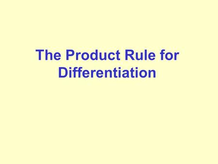 The Product Rule for Differentiation. If you had to differentiate f(x) = (3x + 2)(x – 1), how would you start?
