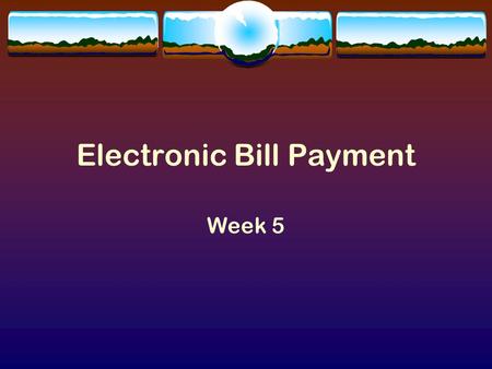 Electronic Bill Payment Week 5. EBPP  EBPP is essentially paperless billing and settlement.  Bills are presented as electronic transactions that can.