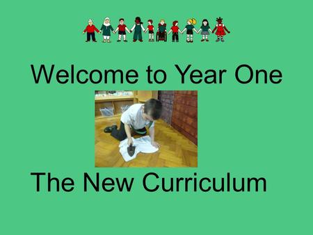 Welcome to Year One The New Curriculum. In September 2014 the new curriculum was launched. The main aim is to raise standards in education. Inspired by.