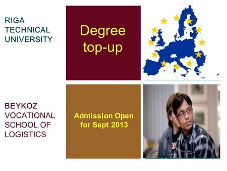 RIGA TECHNICAL UNIVERSITY BEYKOZ VOCATIONAL SCHOOL OF LOGISTICS Degree top-up Admission Open for Sept 2013.