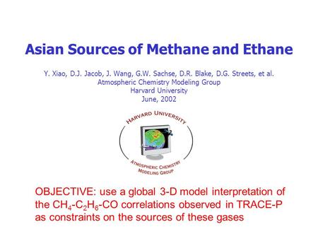 Asian Sources of Methane and Ethane Y. Xiao, D.J. Jacob, J. Wang, G.W. Sachse, D.R. Blake, D.G. Streets, et al. Atmospheric Chemistry Modeling Group Harvard.