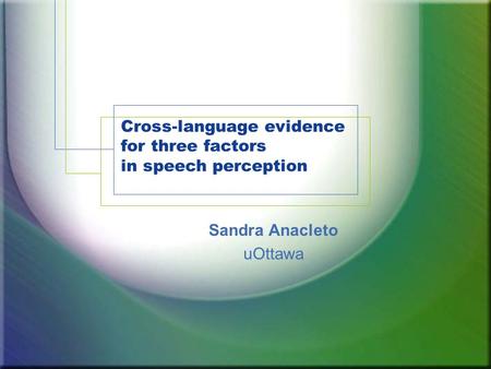 1 Cross-language evidence for three factors in speech perception Sandra Anacleto uOttawa.