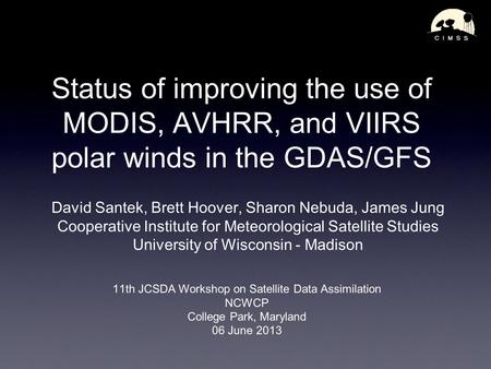 Status of improving the use of MODIS, AVHRR, and VIIRS polar winds in the GDAS/GFS David Santek, Brett Hoover, Sharon Nebuda, James Jung Cooperative Institute.