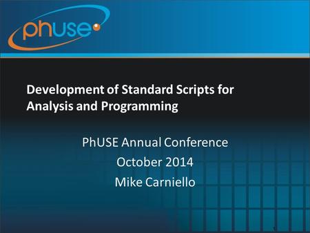 Development of Standard Scripts for Analysis and Programming PhUSE Annual Conference October 2014 Mike Carniello 1.