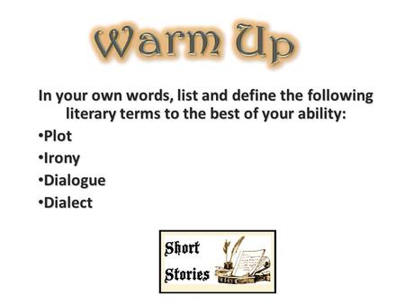 In your own words, list and define the following literary terms to the best of your ability: Plot Plot Irony Irony Dialogue Dialogue Dialect Dialect.