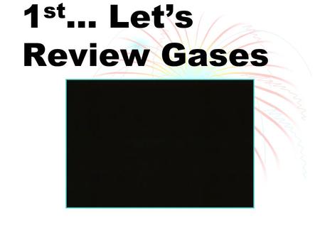 1 st … Let’s Review Gases In Lab, we often collect gas by water displacement: