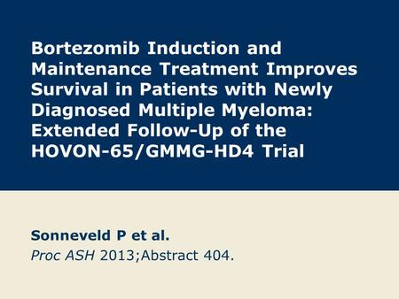 Bortezomib Induction and Maintenance Treatment Improves Survival in Patients with Newly Diagnosed Multiple Myeloma: Extended Follow-Up of the HOVON-65/GMMG-HD4.