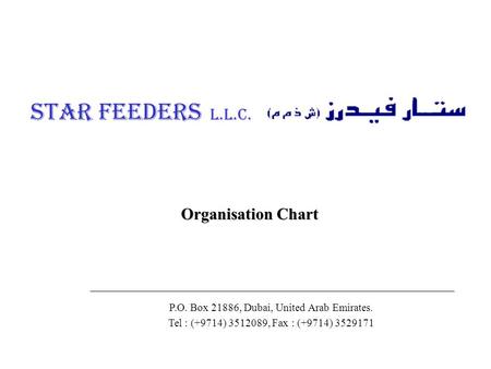 STAR FEEDERS L.L.C. Organisation Chart P.O. Box 21886, Dubai, United Arab Emirates. Tel : (+9714) 3512089, Fax : (+9714) 3529171.