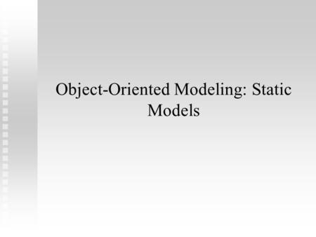 Object-Oriented Modeling: Static Models. Object-Oriented Modeling Model the system as interacting objects Model the system as interacting objects Match.