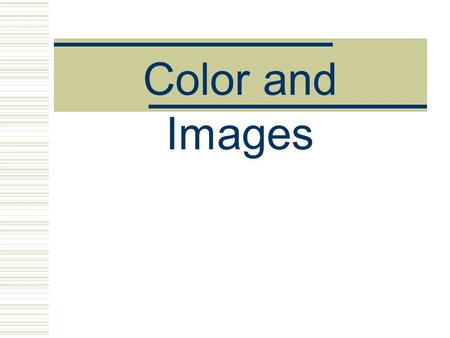 Color and Images. Color The natural colors we see and the colors we see on computer monitors are different. CMYK -natural RGB -monitor.
