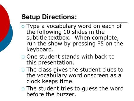 Setup Directions:  Type a vocabulary word on each of the following 10 slides in the subtitle textbox. When complete, run the show by pressing F5 on the.