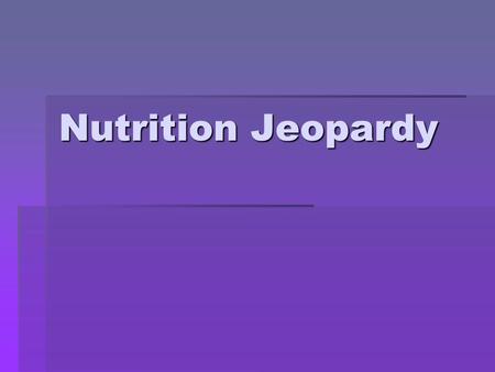 Nutrition Jeopardy July, 2007 revision.