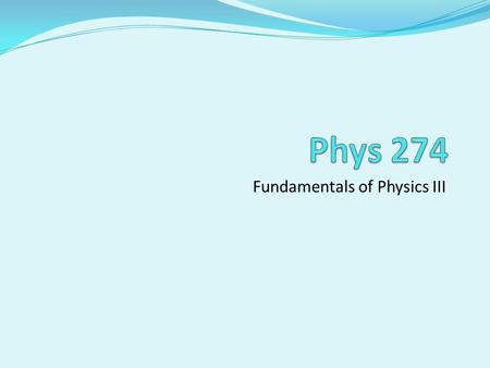Fundamentals of Physics III. Download the following files: Syllabus All the documents are available at the website: