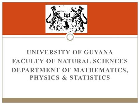 UNIVERSITY OF GUYANA FACULTY OF NATURAL SCIENCES DEPARTMENT OF MATHEMATICS, PHYSICS & STATISTICS 1.