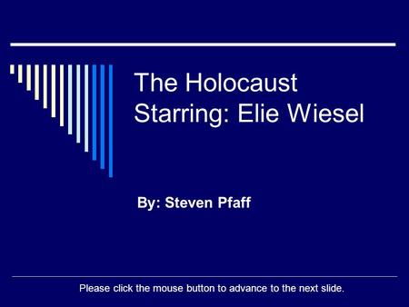 The Holocaust Starring: Elie Wiesel By: Steven Pfaff Please click the mouse button to advance to the next slide.