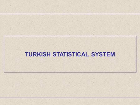 TURKISH STATISTICAL SYSTEM. 2 Turkish Statistical System Legal Framework Primary Legislation Statistical Law, No: 5429, 18 November 2005 Secondary Legislation.