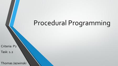 Procedural Programming Criteria: P2 Task: 1.2 Thomas Jazwinski.