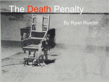 The Death Penalty By Ryan Rueter. Issues of Death The Death Penalty is largely a morality issue –Some believe in “an eye for an eye” –Others believe nothing.