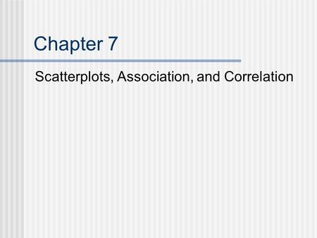 Chapter 7 Scatterplots, Association, and Correlation.
