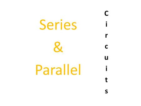 Circuits Series & Parallel.