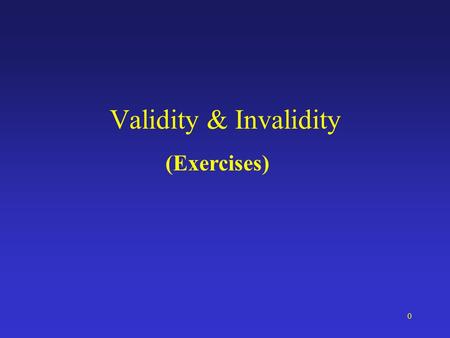 0 Validity & Invalidity (Exercises). 1 1. All dogs have two heads. 2. All tigers are dogs. ___________________________________ 3. All tigers have two.