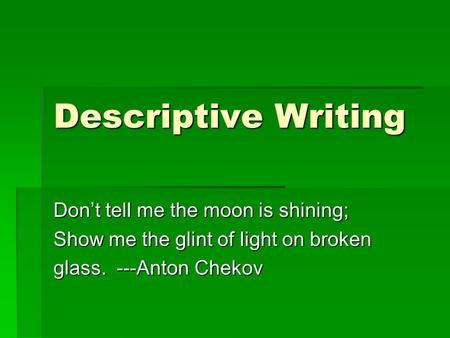 Descriptive Writing Don’t tell me the moon is shining;