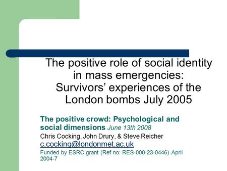 The positive role of social identity in mass emergencies: Survivors’ experiences of the London bombs July 2005 The positive crowd: Psychological and social.