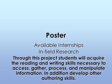 Poster Available Internships In-field Research Through this project students will acquire the reading and writing skills necessary to access, gather, process,