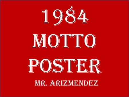 1984 Motto Poster Mr. Arizmendez. 1984 Motto Poster Create a full color motto poster designed to reflect Big Brother motto’s from the book 1984. Use one.