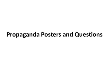 Propaganda Posters and Questions. Directions: Copy and answer-handwritten. Voice Level =0 1.What are the main colors used in the poster? 2.What do the.