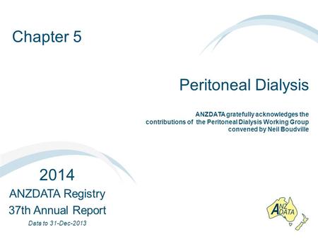 Chapter 5 Peritoneal Dialysis 2014 ANZDATA Registry 37th Annual Report Data to 31-Dec-2013 ANZDATA gratefully acknowledges the contributions of the Peritoneal.