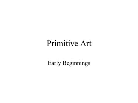 Primitive Art Early Beginnings.