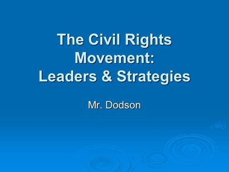The Civil Rights Movement: Leaders & Strategies Mr. Dodson.