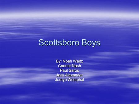 Scottsboro Boys By: Noah Waltz Connor Nash Paul Saros Jack Alexander Jordyn Westphal.