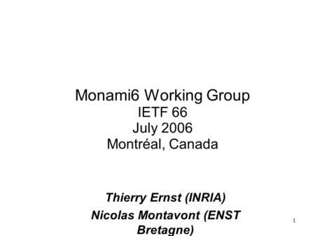 1 Monami6 Working Group IETF 66 July 2006 Montréal, Canada Thierry Ernst (INRIA) Nicolas Montavont (ENST Bretagne)