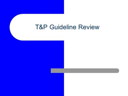 T&P Guideline Review. T&P Guideline Goals Clear set of guidelines and procedures leading to tenure and promotion to assistant professor – Annual Review.