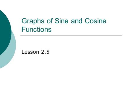 Graphs of Sine and Cosine Functions Lesson 2.5. 2 Ordered Pairs  Consider the values for x and y in the table to the right  Note Period = 2 π Maximum.