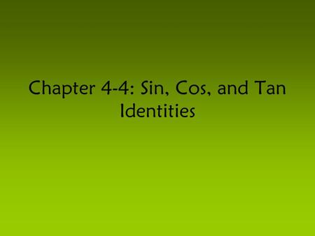 Chapter 4-4: Sin, Cos, and Tan Identities. Pythagorean Identity: Basic Equation of a Circle: Applying what we learned in 4-3: Correct Notation: Unit Circle.