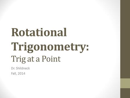 Rotational Trigonometry: Trig at a Point Dr. Shildneck Fall, 2014.