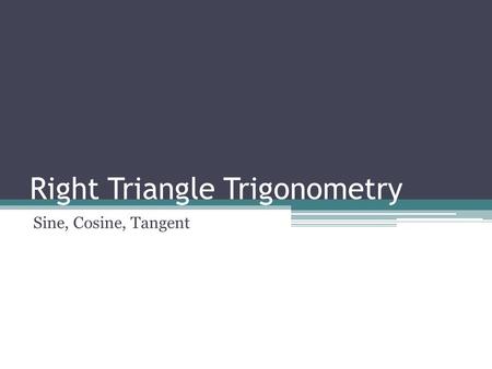 Right Triangle Trigonometry Sine, Cosine, Tangent.