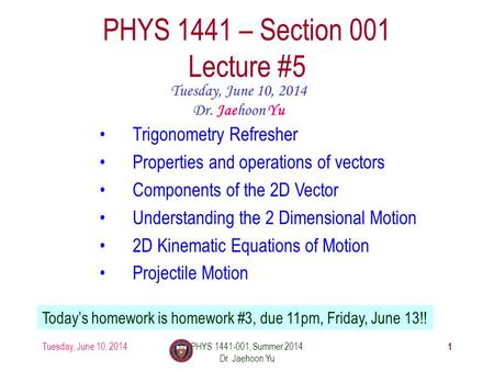 Tuesday, June 10, 2014PHYS 1441-001, Summer 2014 Dr. Jaehoon Yu 1 PHYS 1441 – Section 001 Lecture #5 Tuesday, June 10, 2014 Dr. Jaehoon Yu Trigonometry.