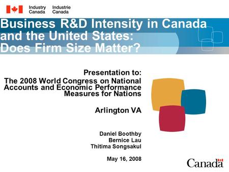 Business R&D Intensity in Canada and the United States: Does Firm Size Matter? Presentation to: The 2008 World Congress on National Accounts and Economic.