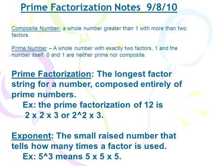 Prime Factorization Notes 9/8/10 Composite Number- a whole number greater than 1 with more than two factors. Prime Number – A whole number with exactly.