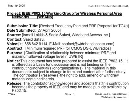 May11th 2005 Doc: IEEE 15-05-0250-00-004a Ismail Lakkis, Saeid Safavi, Wideband Access Inc. SlideTG4a1 Project: IEEE P802.15 Working Group for Wireless.