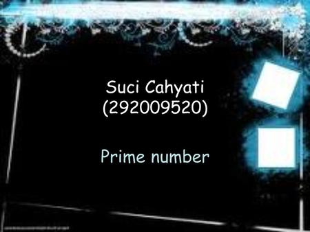 Suci Cahyati (292009520) Prime number. What is prime number?? an integer that has no integral factors but itself and 1.