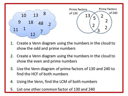 1.Create a Venn diagram using the numbers in the cloud to show the odd and prime numbers 2.Create a Venn diagram using the numbers in the cloud to show.